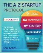 The A-Z Startup Protocol [4 Books in 1]: The Strategic Business Guide to Turn Your Idea into a Profitable Business, Build Your Successful Startup and