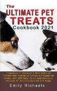 The Ultimate Pet Treats Cookbook 2021: 2 books in 1: Discover a New World of Flavors and Innovative Dishes to Prepare at Home, with 236 Easy, Quick an