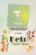 Keto Cocktails Recipes: Easy Ketogenic Alcohol Drinks that Taste Even Better than the Original Ones, from Old Fashioned to Margarita