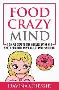 Food Crazy Mind: 5 Simple Steps to Stop Mindless Eating and Start a Healthier, Happier Relationship with Food