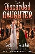 The Discarded Daughter Book 3 - Reunited: A Pride and Prejudice Variation