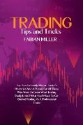 Trading Tips And Tricks: Top Tips To Finally Master Trader's Operation And A Manual For All Those Who Want To Learn What Trading Really Is And