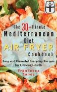 The 30-Minute Mediterranean Diet Air fryer Cookbook
