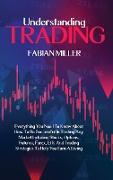 Understanding Trading: Everything You Need To Know About How To Be Successful In Trading Any Market Including Stocks, Options, Futures, Forex