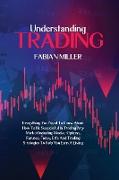 Understanding Trading: Everything You Need To Know About How To Be Successful In Trading Any Market Including Stocks, Options, Futures, Forex