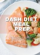 Dash Diet Meal Prep: The Best Cookbook for Beginners to Control Your Weight, Lower Your Pressure and Improve Your Health