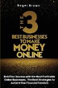 The Three Best Businesses To Make Money Online: A Complete Guide to Launch a Shopify Store. Marketing Strategies and Dropshipping Business Models to I