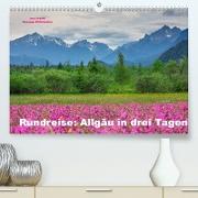 Rundreise: Allgäu in drei Tagen (Premium, hochwertiger DIN A2 Wandkalender 2022, Kunstdruck in Hochglanz)