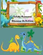 Totally Awesome Dinosaur Activities: Over 100 Pages of Dino Fun Including Coloring, Drawing, Puzzles, Mazes, Dot-to-Dots, Color by number and More! Ag