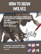 How to Draw Wolves (This Book Shows You How to Draw 32 Different Wolves Step by Step and is a Suitable How to Draw Wolves Book for Beginners)