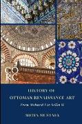 History of Ottoman Renaissance Art: From Mehmed I to Selim II (Revised Edition): Revised Edition