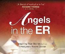 Angels in the Er: Inspiring True Stories from an Emergency Room Doctor