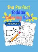 The Perfect Toddler Coloring Book - HARDCOVER: Fun with Letters, Tracing Letters, Numbers, Colors, Shapes, Big Activity Workbook with 100 Pages, Color
