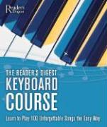 Reader's Digest Keyboard Course: Learn to Play 100 Unforgettable Songs the Easy Way [With Stickers]