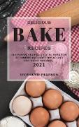 Delicious Bake Recipes 2021: Flavorful Recipes Easy to Make for Beginners (Includes Bread and Croissant Recipes)