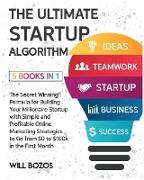 The Ultimate Startup Algorithm [5 Books in 1]: The Secret Winning Formula for Building Your Millionaire Startup with Simple and Profitable Online Mark
