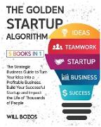 The Golden Startup Algorithm [5 Books in 1]: The Strategic Business Guide to Turn Your Idea into a Profitable Business, Build Your Successful Startup
