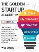 The Golden Startup Algorithm [5 Books in 1]: The Strategic Business Guide to Turn Your Idea into a Profitable Business, Build Your Successful Startup