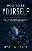 How to Be Yourself: Daily habits for transform your mindset. How to change your life with self discipline and self improvement for becomes