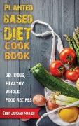 Plant Based Diet Cookbook Delicious, Healthy Whole Food Recipes