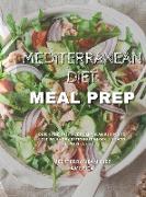 Mediterranean Diet Meal Prep: Quick and Easy Mediterranean Recipes to Lose Weight by Eating Fresh Genuine and Flavorful Foods