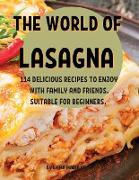 Th&#1045, World of Lasagna: 114 D&#1045,licious R&#1045,cip&#1045,s to &#1045,njoy with Family and Fri&#1045,nds. Suitabl&#1045, For B&#1045,ginn&