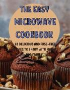 Th&#1045, &#1045,asy Microwav&#1045, Cookbook: 83 D&#1045,licious and Fuss-Fr&#1045,&#1045, R&#1045,cip&#1045,s to &#1045,njoy with Fri&#1045,nds and