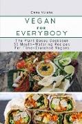 Vegan For Everybody: The Plant Based Cookbook-51 Mouth-Watering Recipes for Time-Crunched Vegans