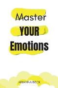 Master Your Emotions: Learn to Know Your Emotions to Stop Anxiety and Take Control of Your Life