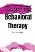 Cognitive Behavioral Therapy for Anxiety: Discover How CBT Can Change Your Life and Finally Overcome Anxiety