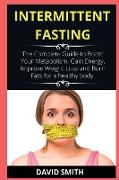 Intermittent Fasting: The Complete Guide to Boost Your Metabolism, Gain Energy, Improve Weight Loss and Burn Fats for a healthy body