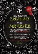 HOW TO COOK BREAKFAST WITH AIR FRYER (second edition)