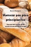 Hornear pan para principiantes -Una guía fácil con más de 50 recetas de pan para hacer en casa -