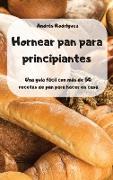 Hornear pan para principiantes -Una guía fácil con más de 50 recetas de pan para hacer en casa -