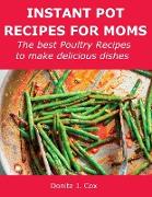 Instant Pot Recipes for Moms: The best Poultry Recipes to make delicious dishes