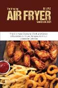 The Amazing Air Fryer Cookbook 2021: The Ultimate Guide to Cook and Enjoy Affordable Air Fryer Recipes Without Excessive Calories