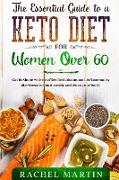 The Essential Guide to a Keto Diet for Women Over 60: Get in Shape with no effort! Includes an anti-inflammatory diet bonus to boost results and detox