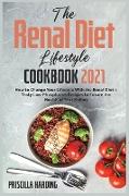 The Renal Diet Lifestyle Cookbook 2021: How to Change Your Lifestyle With the Renal Diet + Tasty Low-Phosphorus Recipes to Ensure the Health of Your K