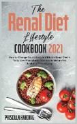 The Renal Diet Lifestyle Cookbook 2021: How to Change Your Lifestyle With the Renal Diet + Tasty Low-Phosphorus Recipes to Ensure the Health of Your K