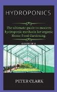 Hydroponics: The ultimate guide to modern hydroponic methods for organic Home Food Gardening