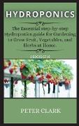 Hydroponics: The Essential step-by-step Hydroponics guide for Gardening to Grow Fruit, Vegetables, and Herbs at Home