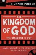 The Kingdom of God - The Director's Cut: Understanding the Greatest Show on Earth (Paperback) - Exploring the Kingdom of God Through the Bible and its