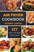 Air Fryer Cookbook: 127 Tasty Air Fryer Recipes for Healthy Meals