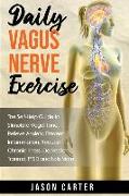 Daily Vagus Nerve Exercise: The Self-Help Guide to Stimulate Vagal Tone. Relieve Anxiety, Prevent Inflammation, Reduce Chronic Illness, Depression