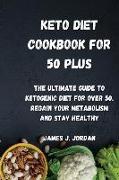 Keto Diet Cookbook for 50 plus: The Ultimate Guide to Ketogenic Diet for Over 50. Regain Your Metabolism and Stay Healthy