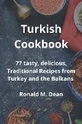 Turkish Cookbook: 77 tasty, delicious, Traditional Recipes from Turkey and the Balkans