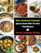 Basic Cookbook Concepts - Special Guide with the Best Food Recipes: Collezione Di Ricette Inedite Pronte Per Essere Preparate - Paperback Version - It