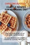 Chaffle Recipes for Ketogenic Diet: Lose Weight by Stimulating the Brain and Metabolism: Delicius Recipes Low Carb to Integrate Your Ketogenic Diet