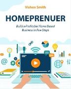 Homeprenuer: Build a Profitable Home Based Business in Few Steps