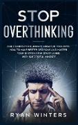Stop Overthinking: Daily habits for eliminate negative thoughts. How to make better decisions and master your emotions for start living w